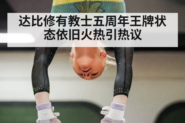 达比修有教士五周年王牌状态依旧火热引热议